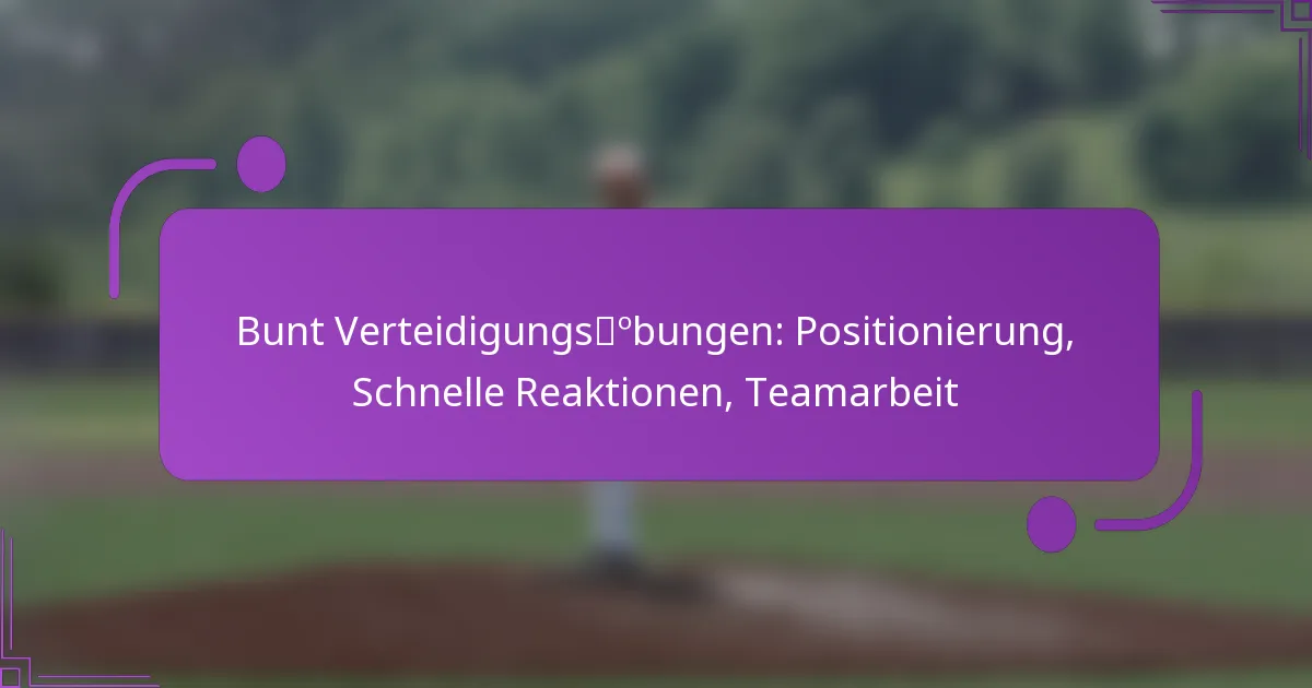 Bunt Verteidigungsübungen: Positionierung, Schnelle Reaktionen, Teamarbeit