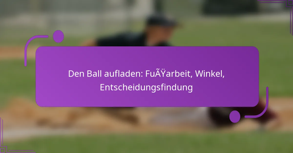 Den Ball aufladen: Fußarbeit, Winkel, Entscheidungsfindung