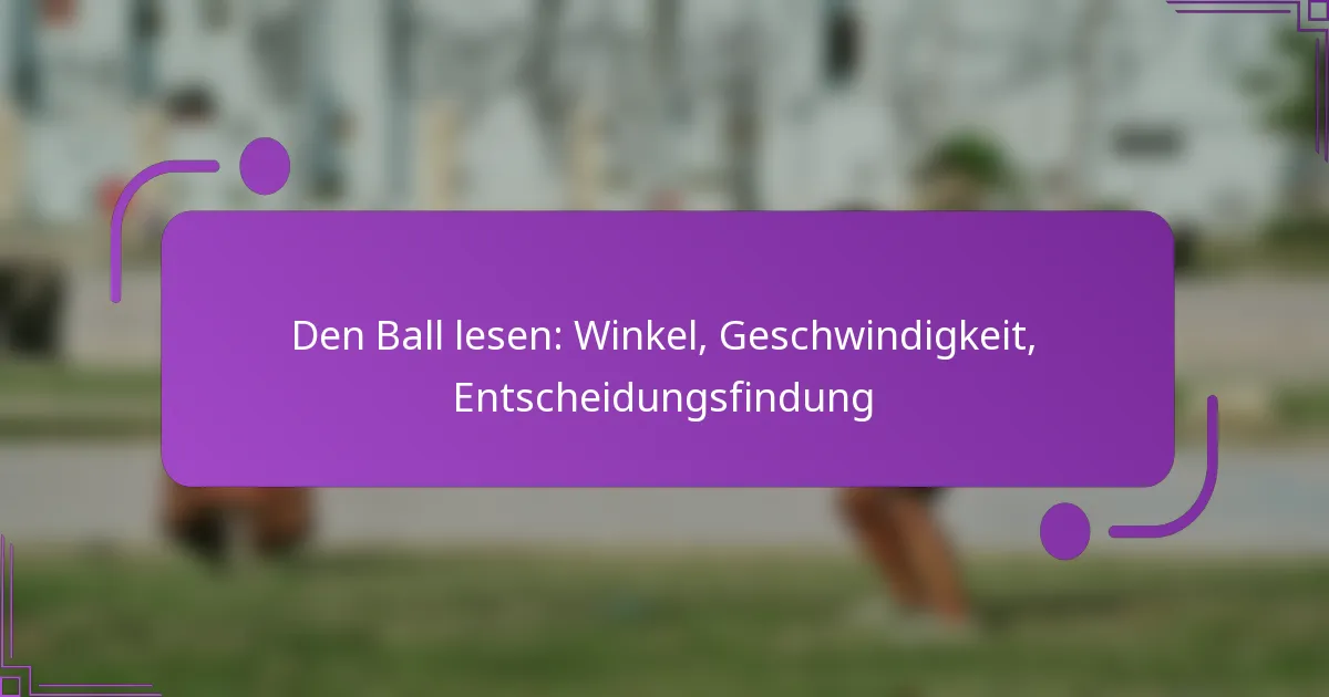 Den Ball lesen: Winkel, Geschwindigkeit, Entscheidungsfindung