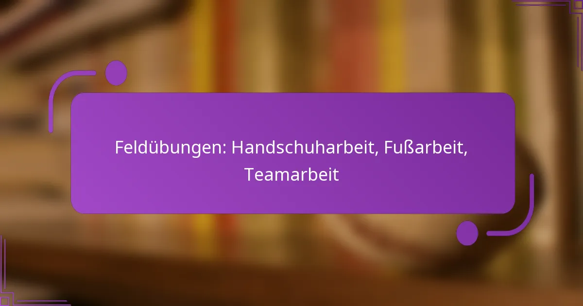 Feldübungen: Handschuharbeit, Fußarbeit, Teamarbeit