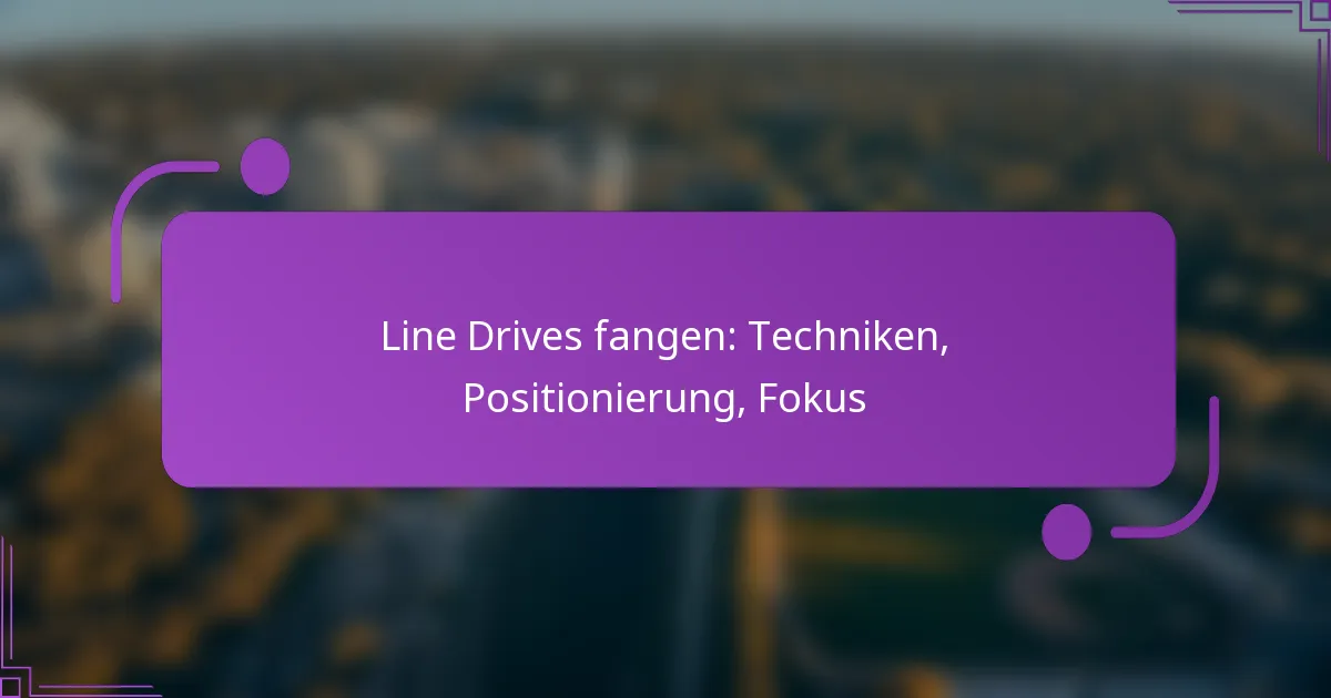 Line Drives fangen: Techniken, Positionierung, Fokus