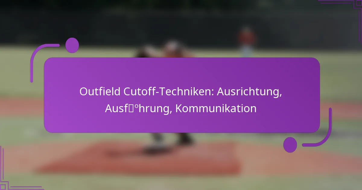Outfield Cutoff-Techniken: Ausrichtung, Ausführung, Kommunikation