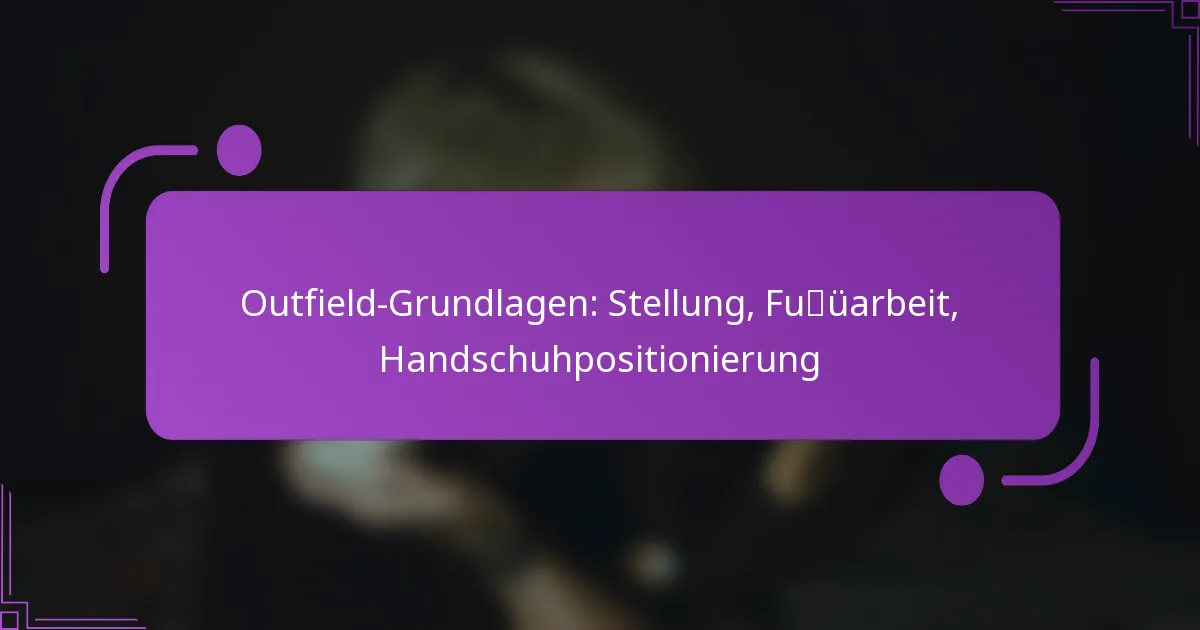 Outfield-Grundlagen: Stellung, Fußarbeit, Handschuhpositionierung