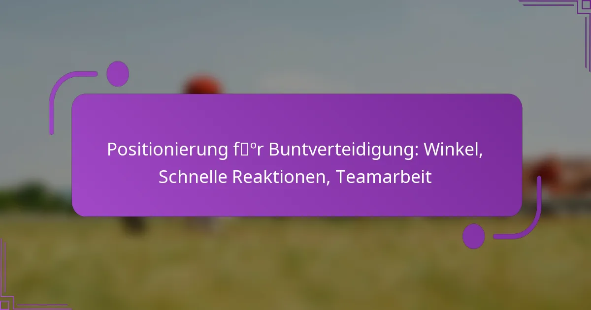 Positionierung für Buntverteidigung: Winkel, Schnelle Reaktionen, Teamarbeit