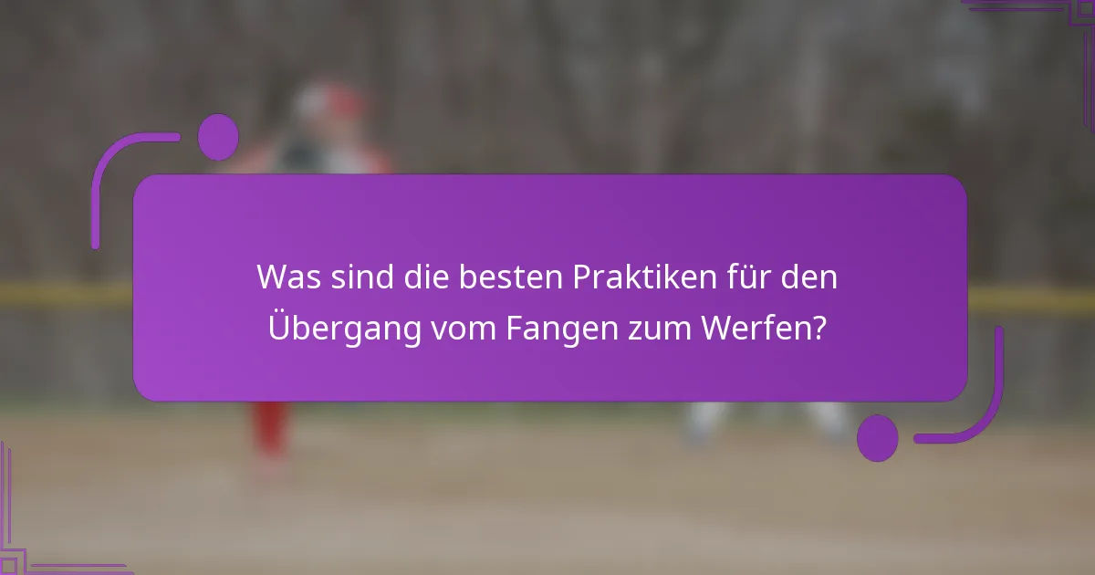 Was sind die besten Praktiken für den Übergang vom Fangen zum Werfen?