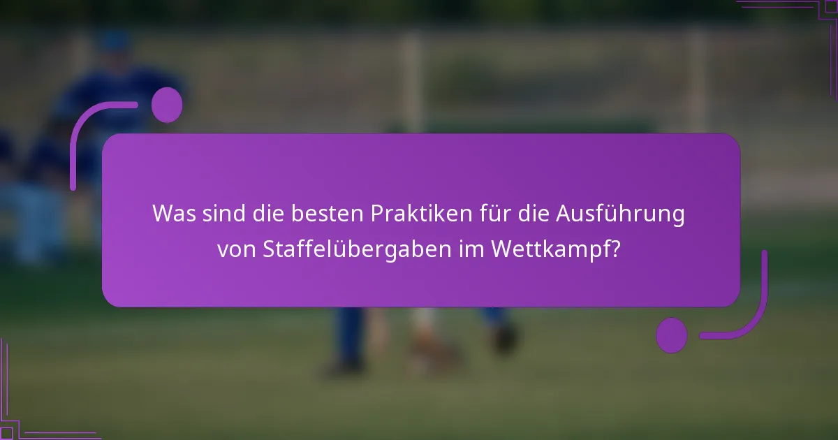 Was sind die besten Praktiken für die Ausführung von Staffelübergaben im Wettkampf?