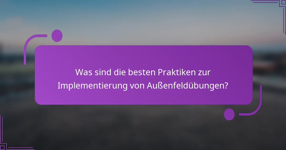 Was sind die besten Praktiken zur Implementierung von Außenfeldübungen?