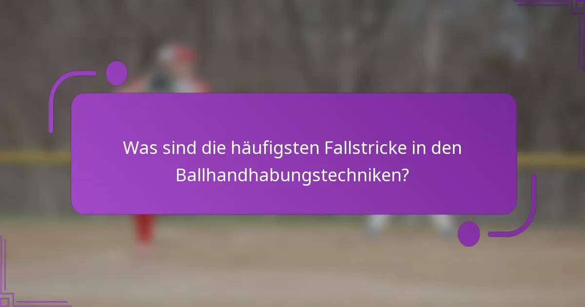 Was sind die häufigsten Fallstricke in den Ballhandhabungstechniken?