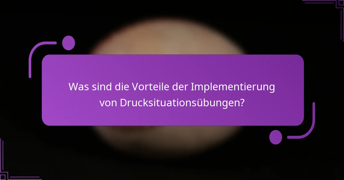 Was sind die Vorteile der Implementierung von Drucksituationsübungen?