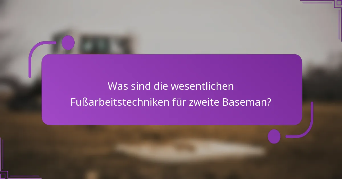 Was sind die wesentlichen Fußarbeitstechniken für zweite Baseman?
