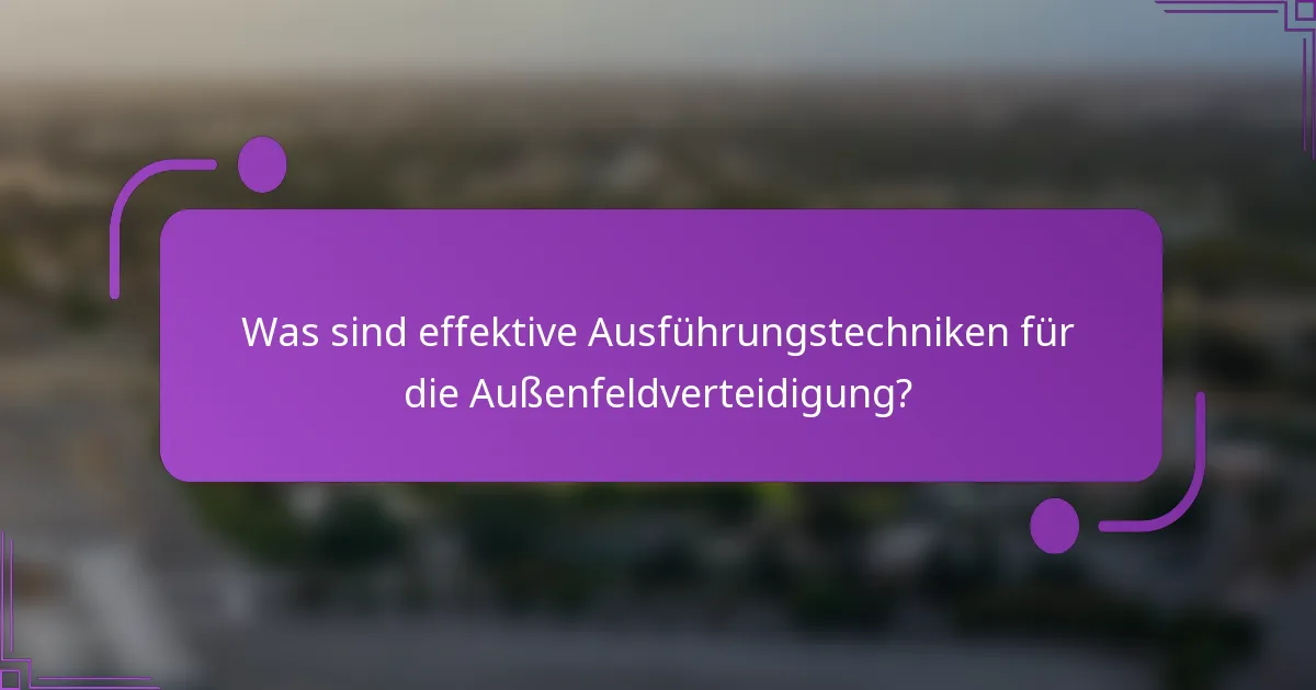 Was sind effektive Ausführungstechniken für die Außenfeldverteidigung?