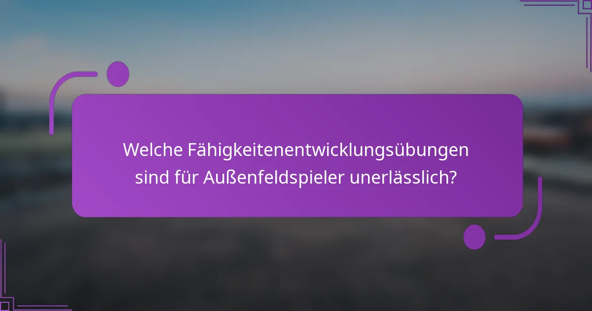 Welche Fähigkeitenentwicklungsübungen sind für Außenfeldspieler unerlässlich?