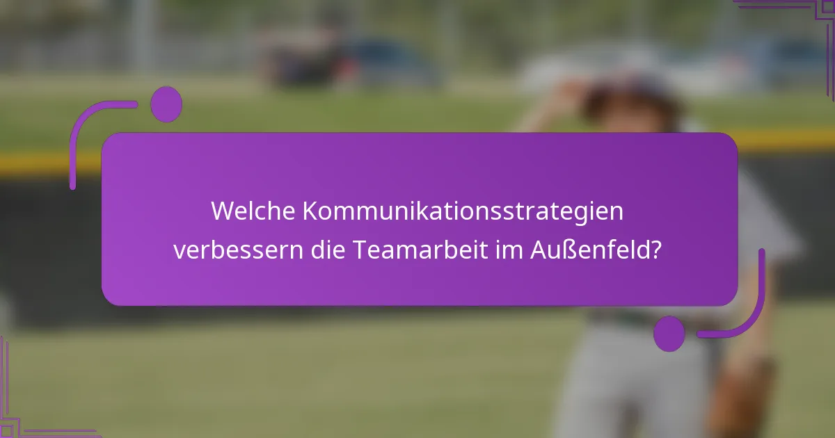 Welche Kommunikationsstrategien verbessern die Teamarbeit im Außenfeld?