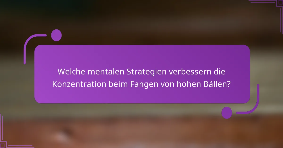 Welche mentalen Strategien verbessern die Konzentration beim Fangen von hohen Bällen?