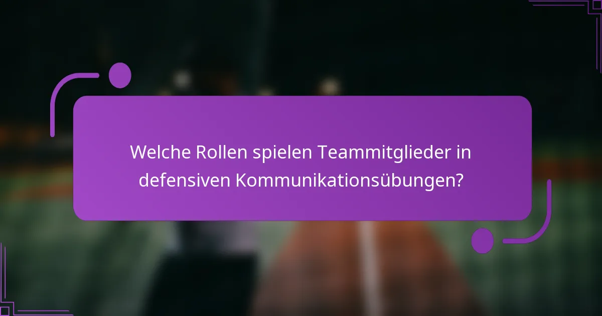 Welche Rollen spielen Teammitglieder in defensiven Kommunikationsübungen?