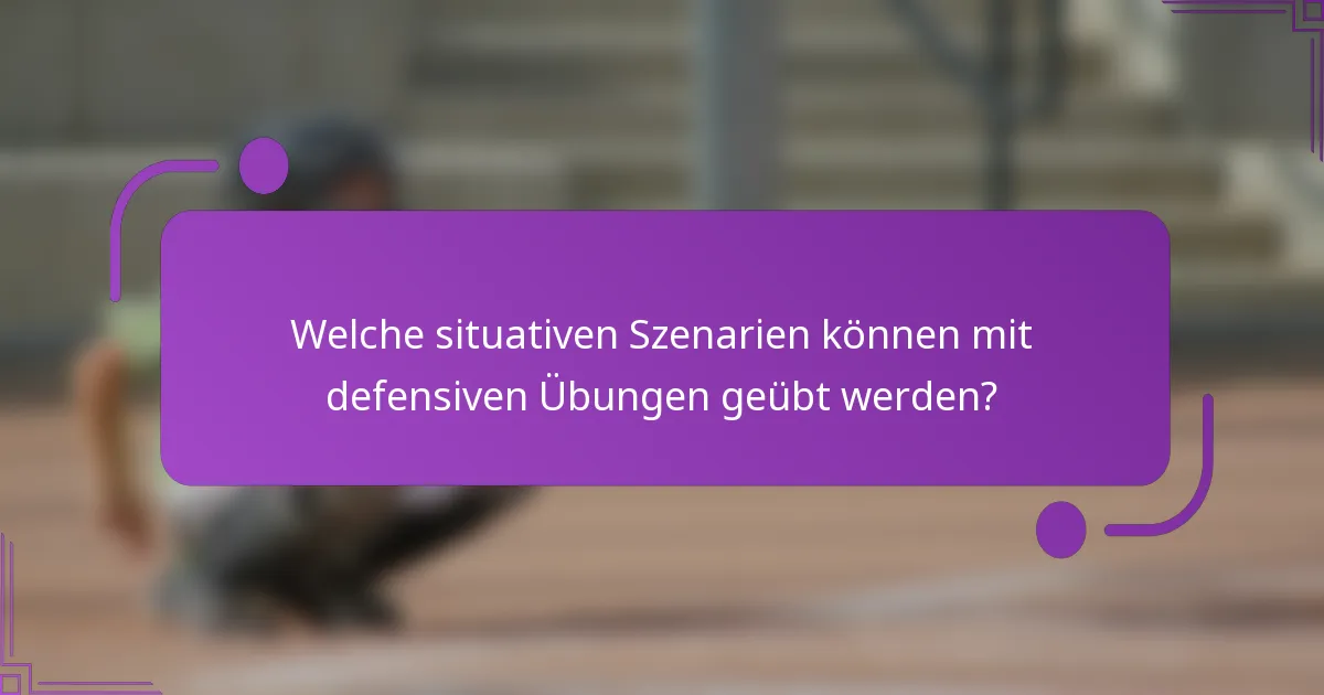 Welche situativen Szenarien können mit defensiven Übungen geübt werden?