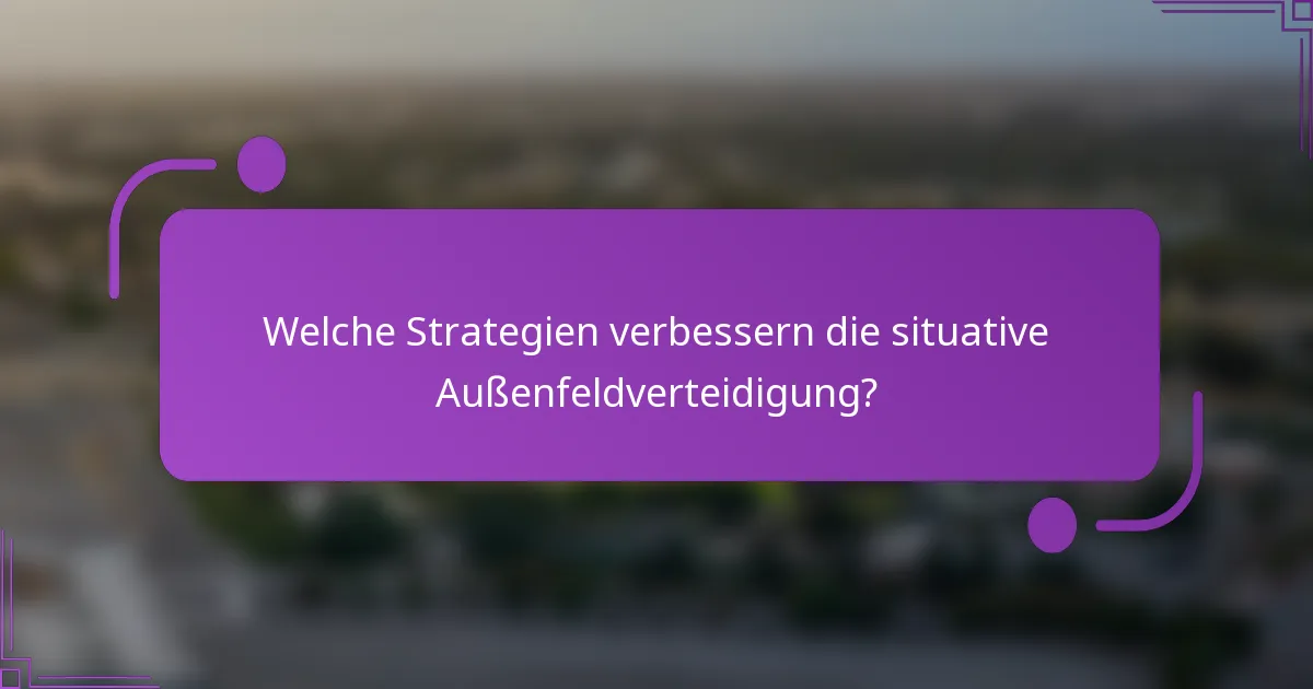 Welche Strategien verbessern die situative Außenfeldverteidigung?