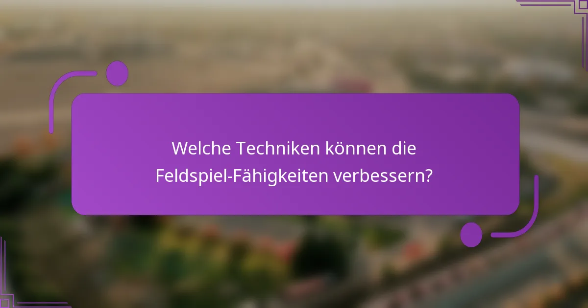 Welche Techniken können die Feldspiel-Fähigkeiten verbessern?
