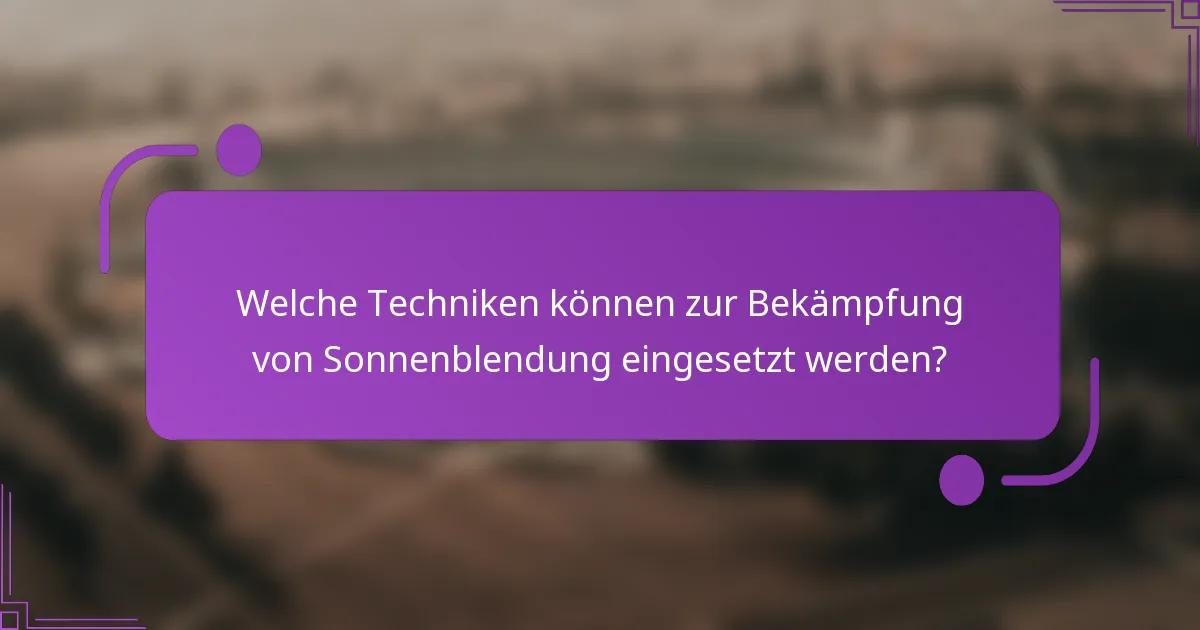 Welche Techniken können zur Bekämpfung von Sonnenblendung eingesetzt werden?