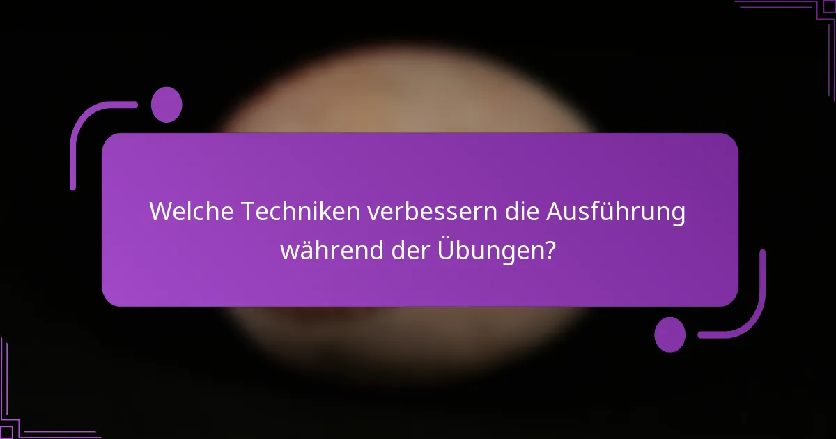 Welche Techniken verbessern die Ausführung während der Übungen?