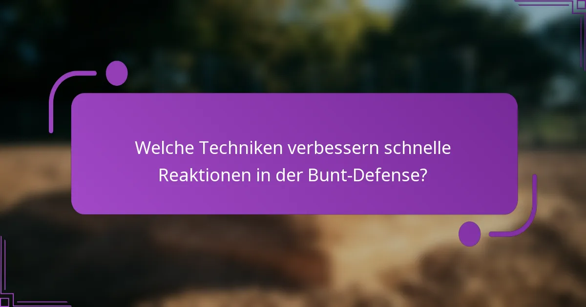 Welche Techniken verbessern schnelle Reaktionen in der Bunt-Defense?