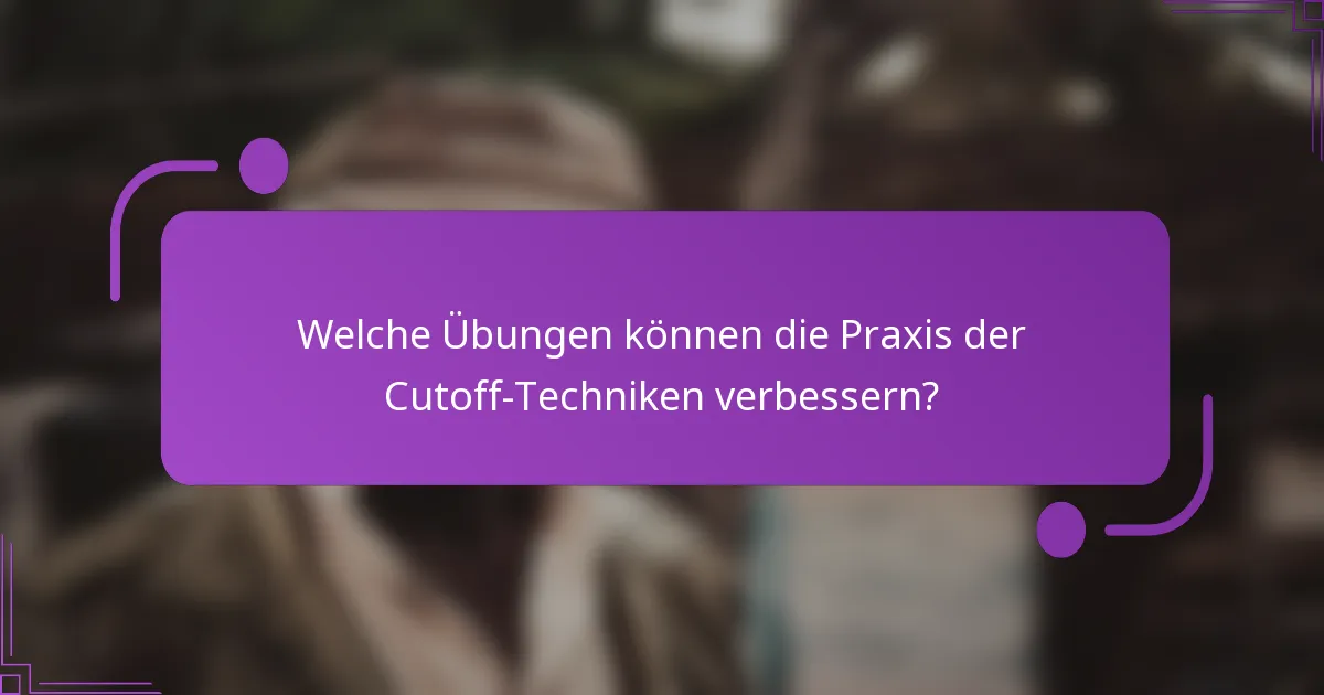 Welche Übungen können die Praxis der Cutoff-Techniken verbessern?