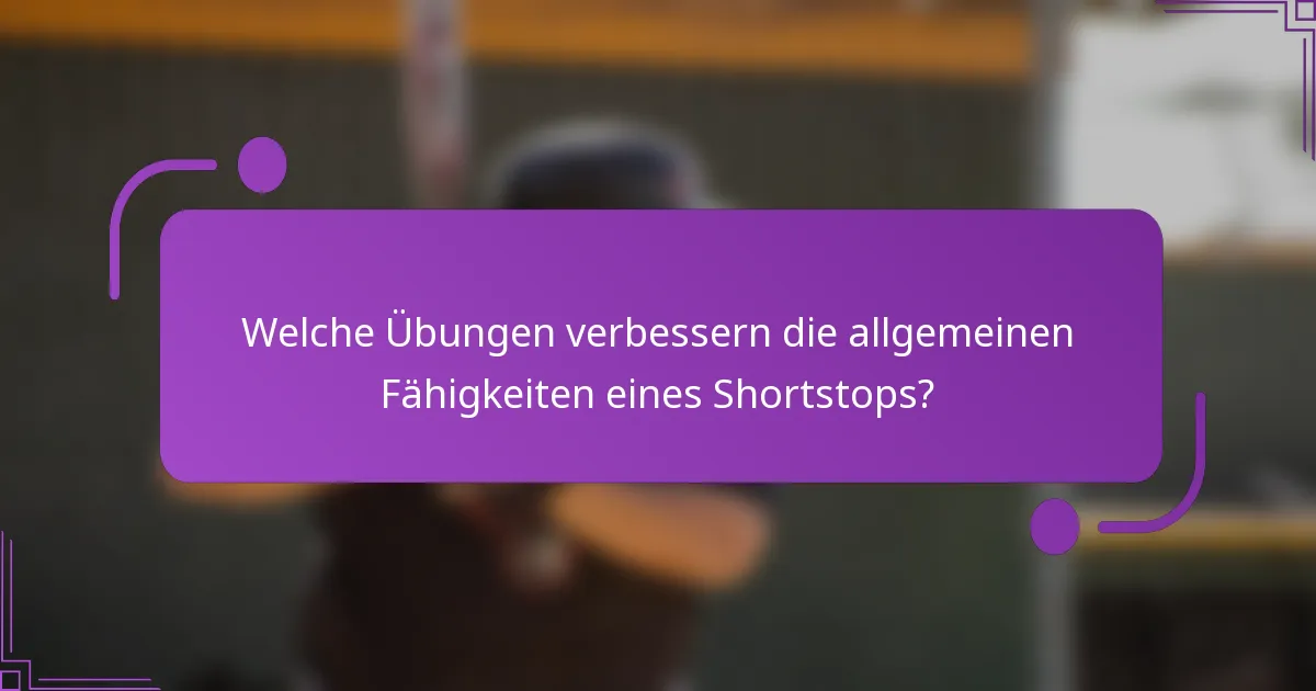 Welche Übungen verbessern die allgemeinen Fähigkeiten eines Shortstops?