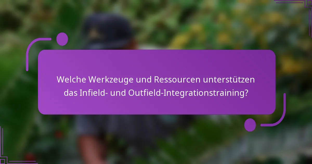 Welche Werkzeuge und Ressourcen unterstützen das Infield- und Outfield-Integrationstraining?