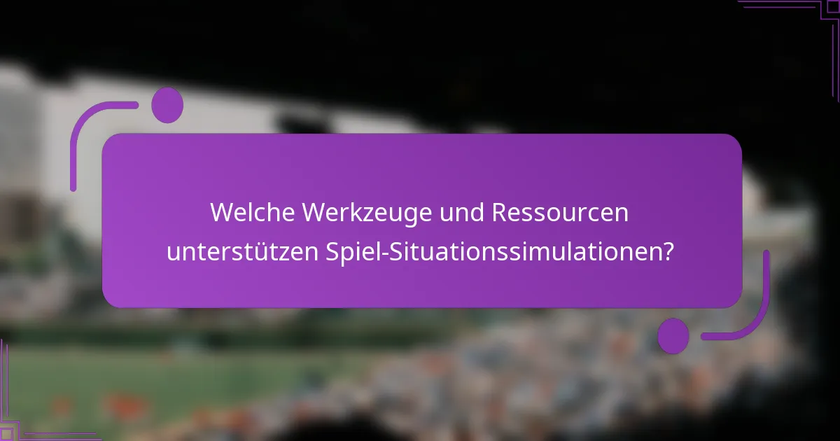 Welche Werkzeuge und Ressourcen unterstützen Spiel-Situationssimulationen?