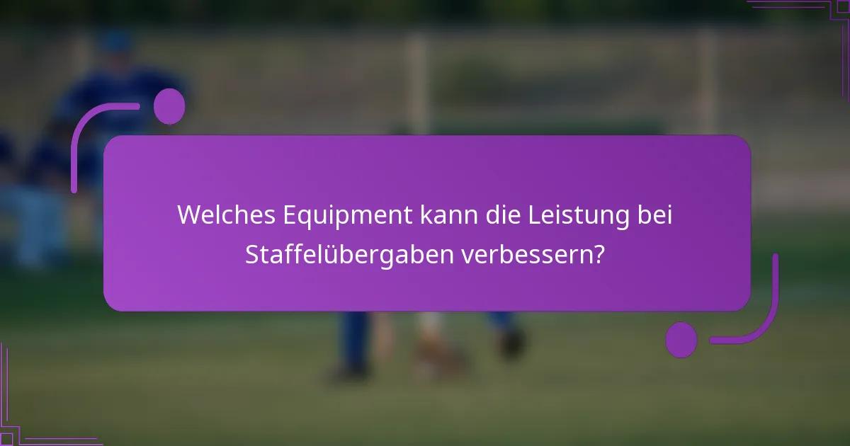 Welches Equipment kann die Leistung bei Staffelübergaben verbessern?
