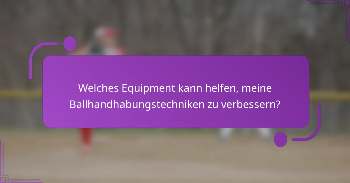 Welches Equipment kann helfen, meine Ballhandhabungstechniken zu verbessern?