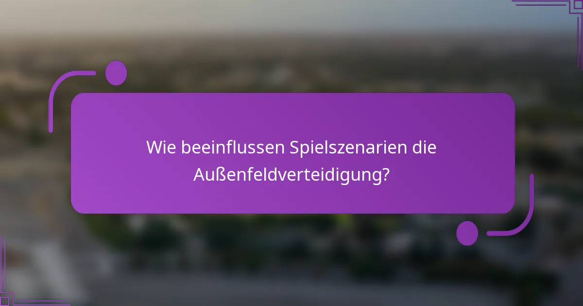 Wie beeinflussen Spielszenarien die Außenfeldverteidigung?
