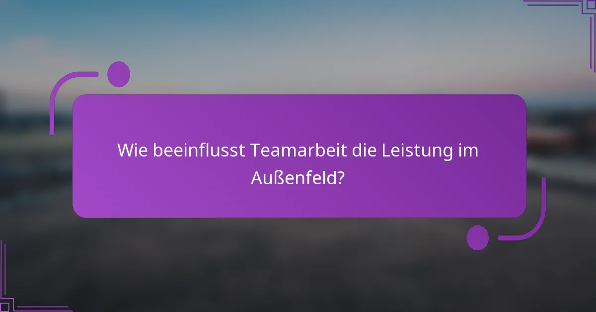 Wie beeinflusst Teamarbeit die Leistung im Außenfeld?