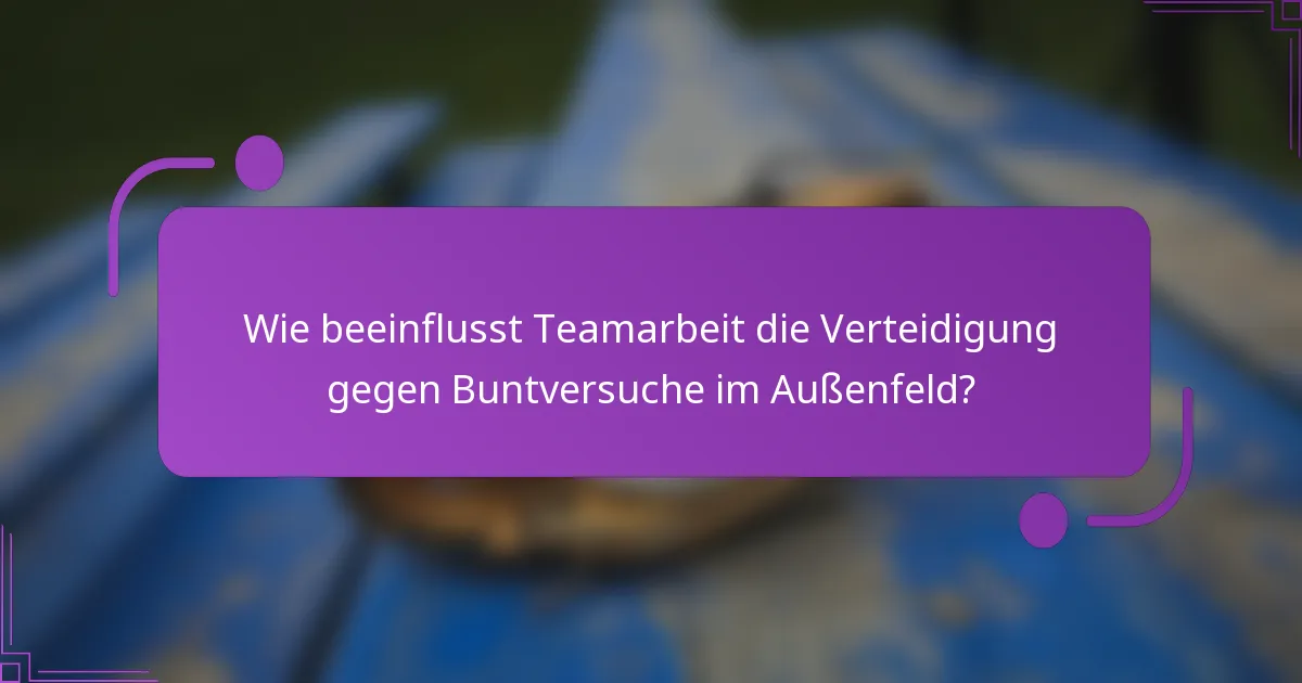 Wie beeinflusst Teamarbeit die Verteidigung gegen Buntversuche im Außenfeld?
