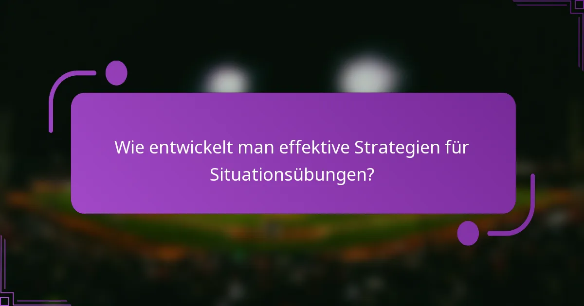 Wie entwickelt man effektive Strategien für Situationsübungen?