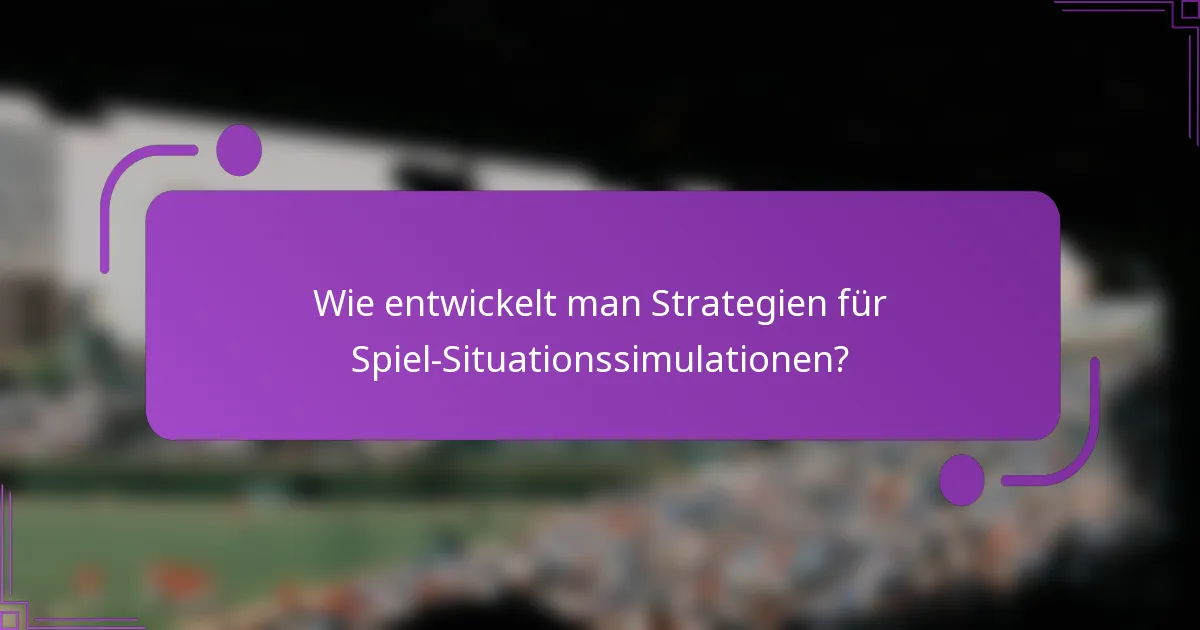 Wie entwickelt man Strategien für Spiel-Situationssimulationen?
