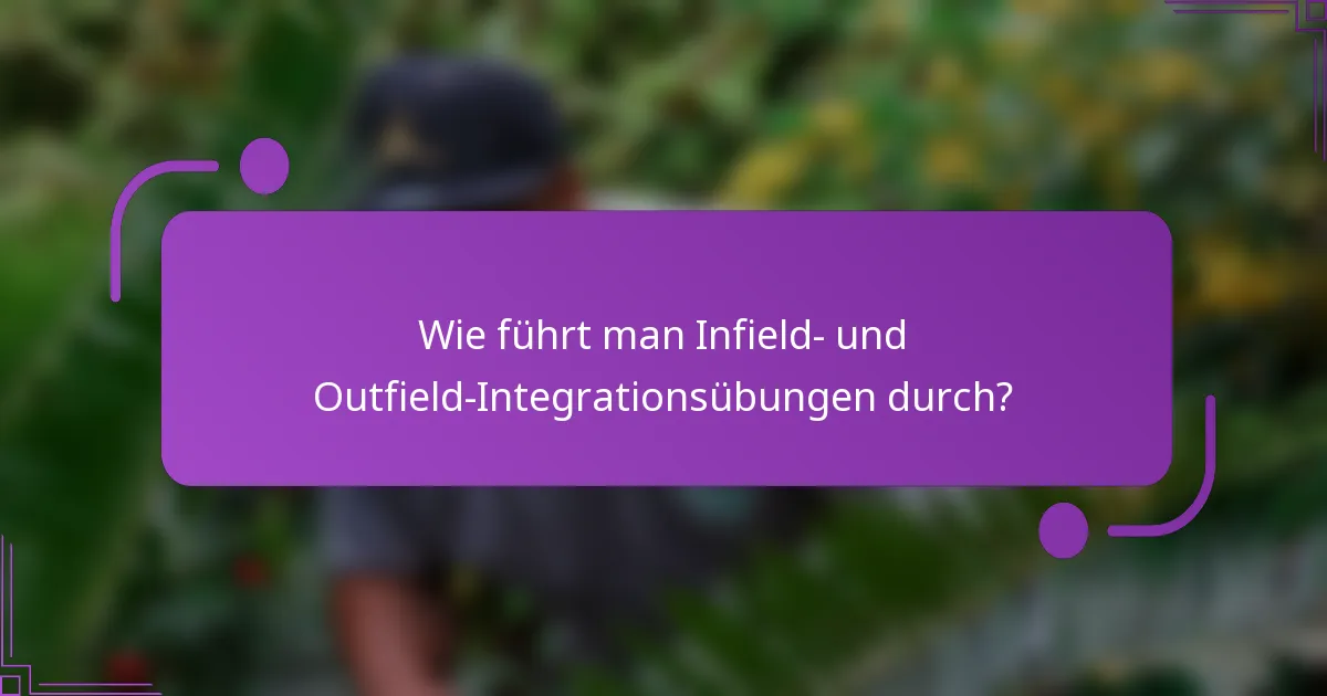 Wie führt man Infield- und Outfield-Integrationsübungen durch?