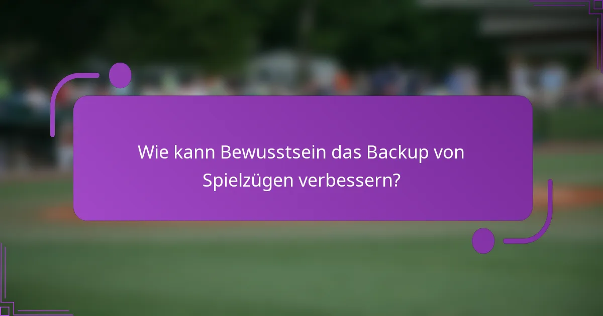 Wie kann Bewusstsein das Backup von Spielzügen verbessern?