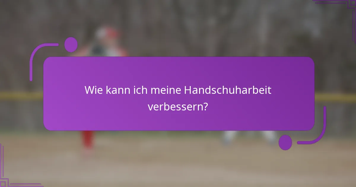 Wie kann ich meine Handschuharbeit verbessern?
