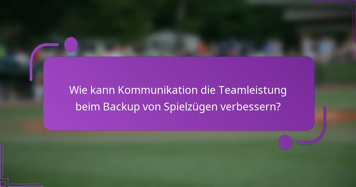 Wie kann Kommunikation die Teamleistung beim Backup von Spielzügen verbessern?