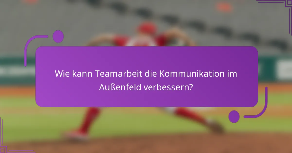 Wie kann Teamarbeit die Kommunikation im Außenfeld verbessern?