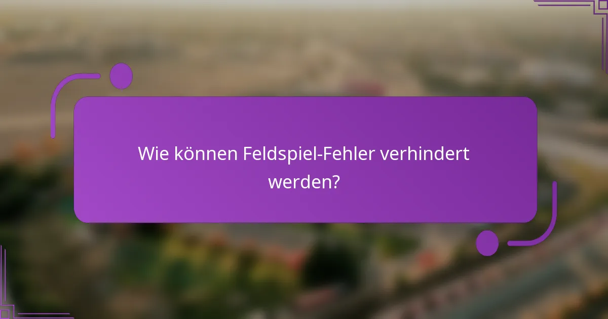 Wie können Feldspiel-Fehler verhindert werden?