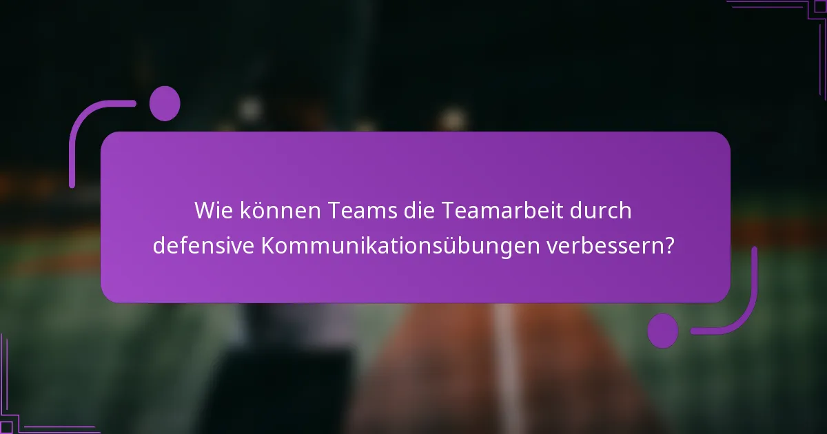 Wie können Teams die Teamarbeit durch defensive Kommunikationsübungen verbessern?