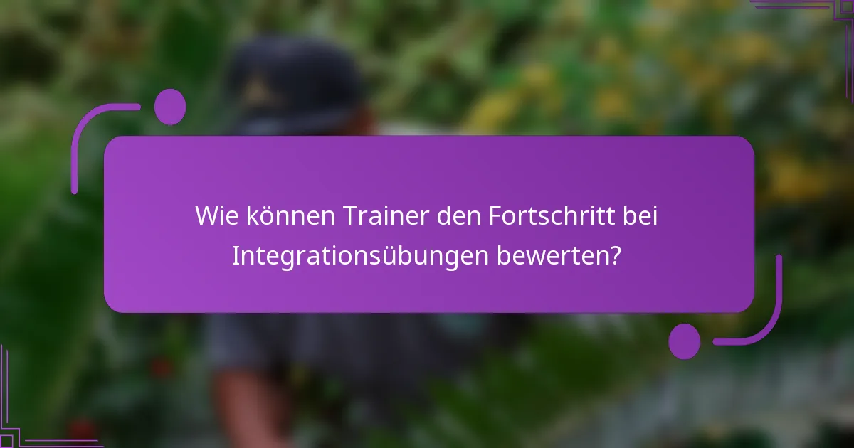 Wie können Trainer den Fortschritt bei Integrationsübungen bewerten?