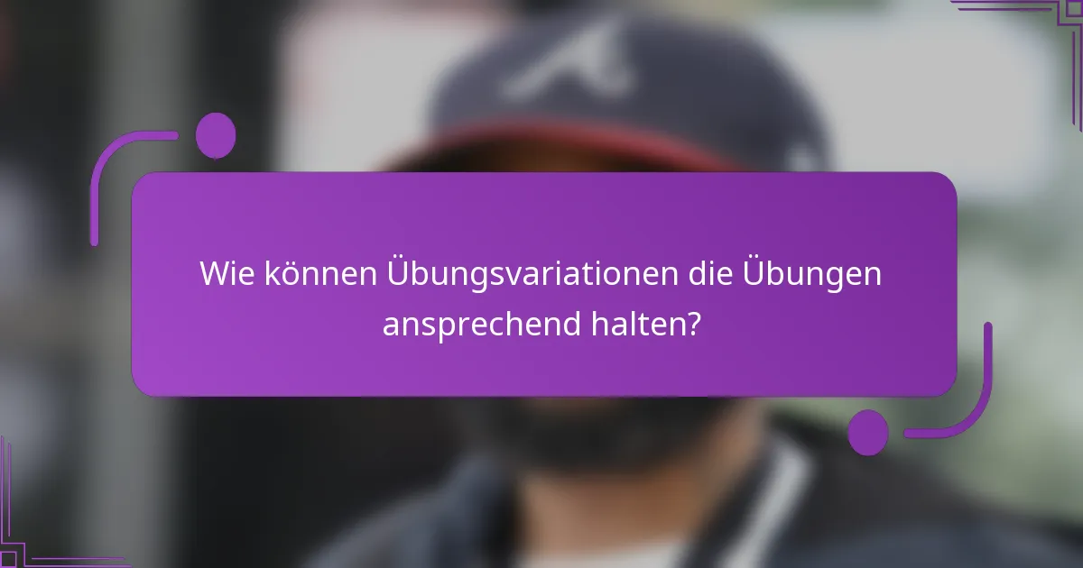Wie können Übungsvariationen die Übungen ansprechend halten?