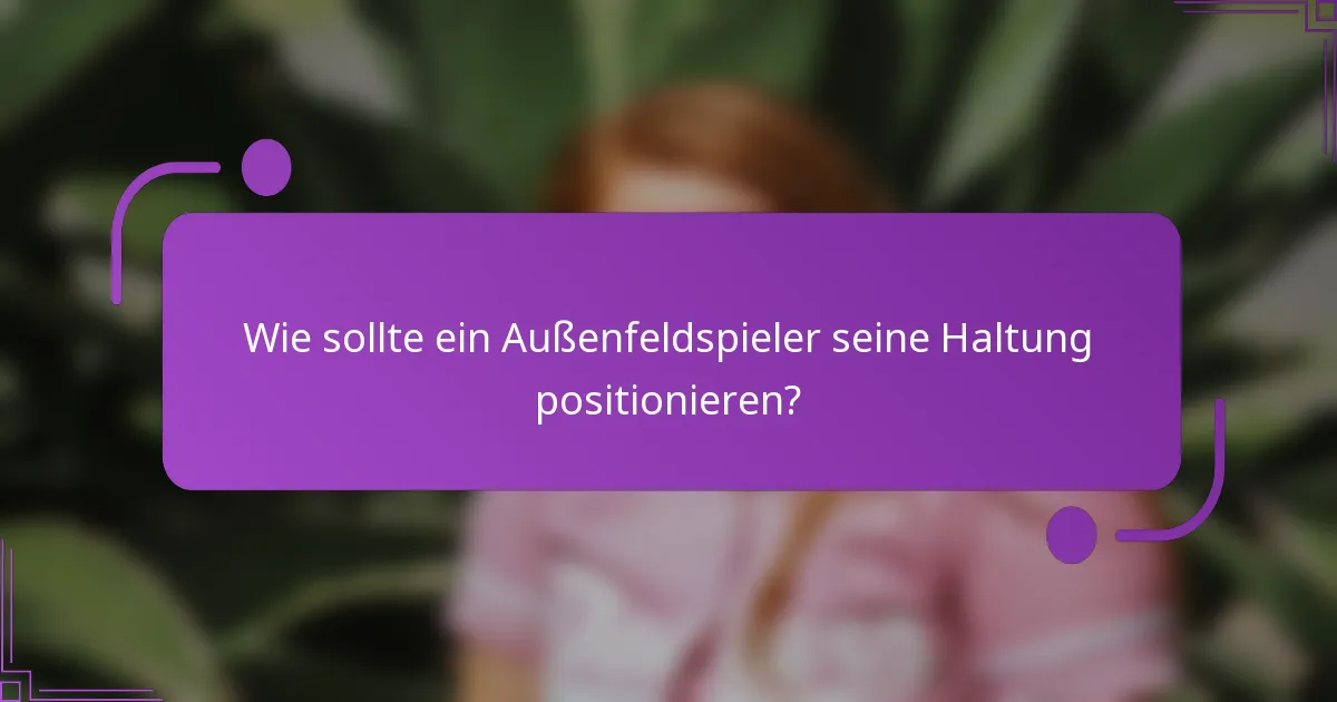Wie sollte ein Außenfeldspieler seine Haltung positionieren?
