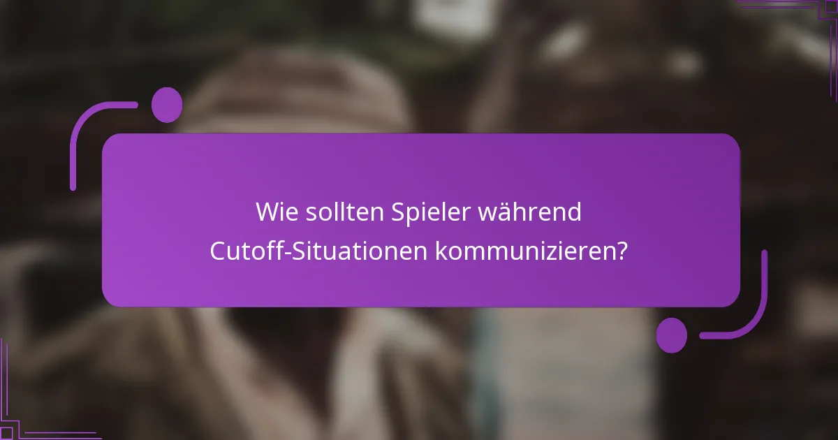 Wie sollten Spieler während Cutoff-Situationen kommunizieren?