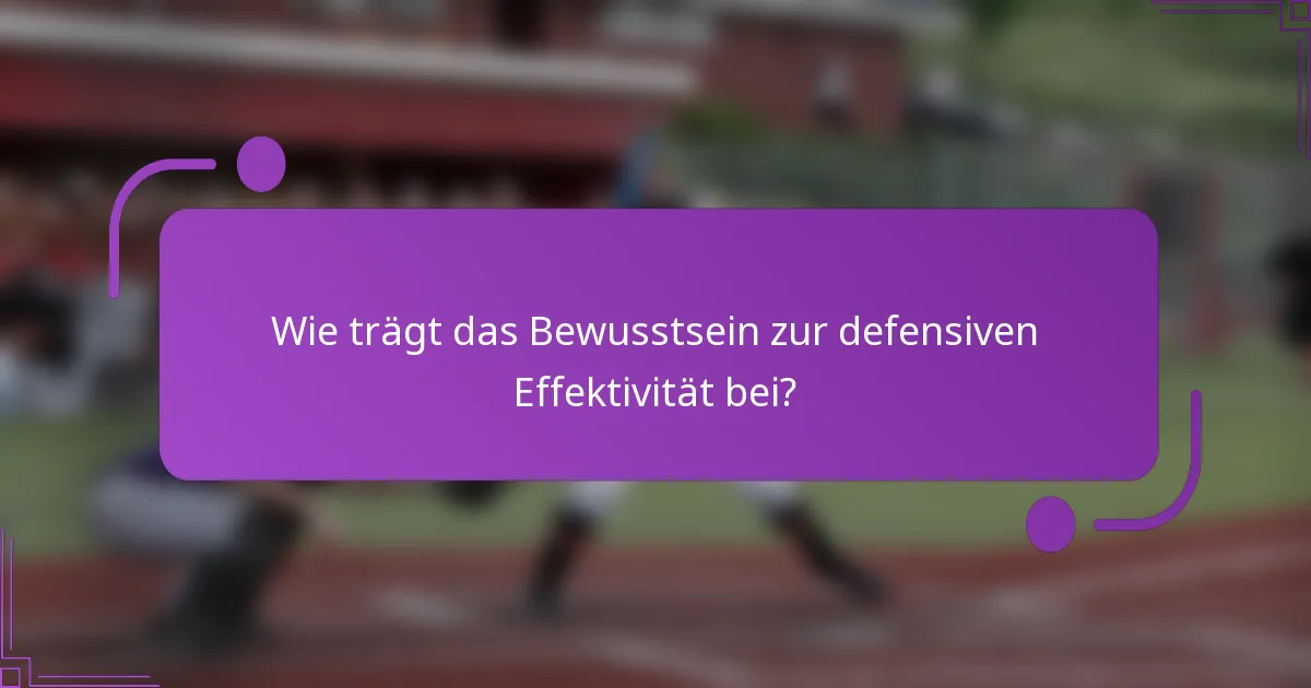 Wie trägt das Bewusstsein zur defensiven Effektivität bei?