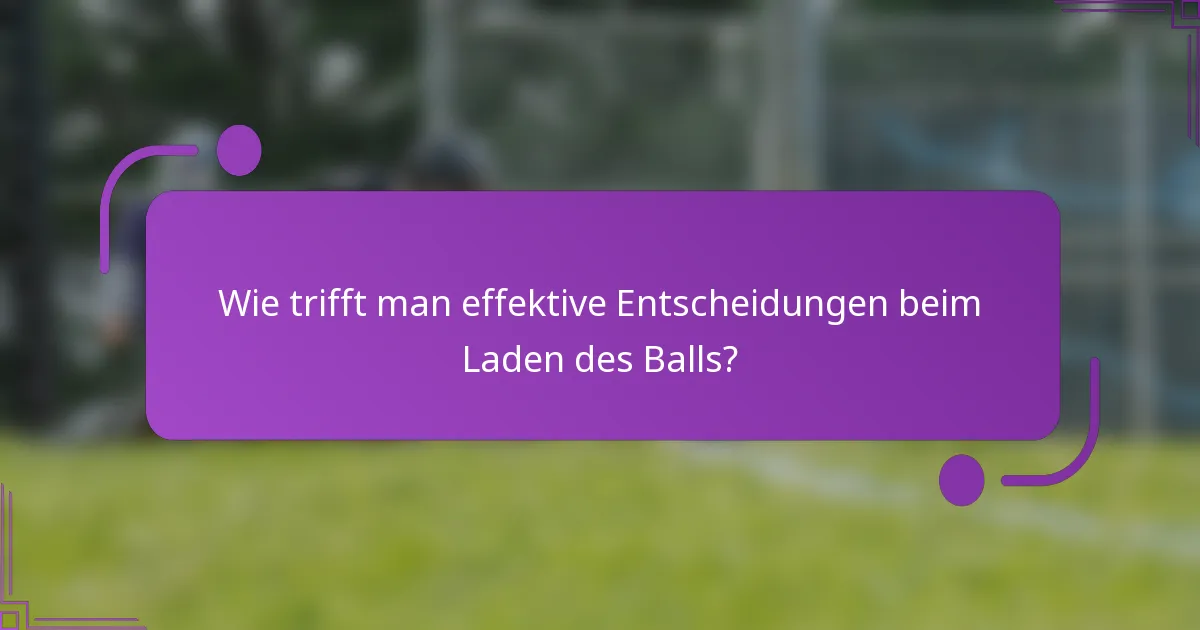Wie trifft man effektive Entscheidungen beim Laden des Balls?