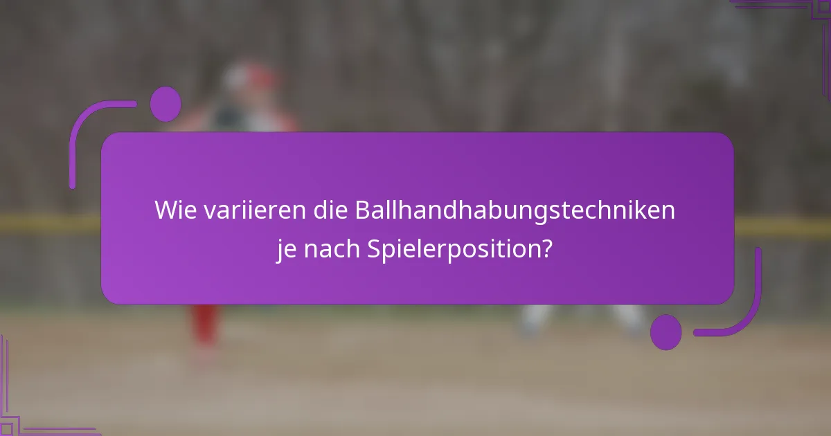 Wie variieren die Ballhandhabungstechniken je nach Spielerposition?